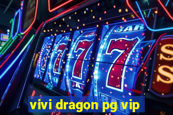 vivi dragon pg vip